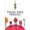 Toida oma tervist. Haiguste ennetamine ja tervise taastamine õige toiduvaliku ja loodusraviga. Liis Orav
