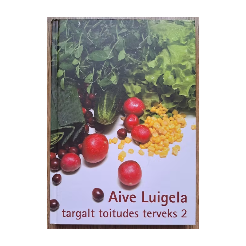 Targalt toitudes terveks 2. Aiast, metsast, põllult, poest ... Aive Luigela