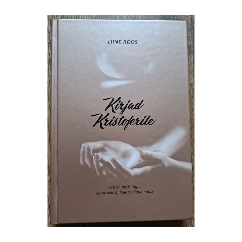 Kirjad Kristoferile. See on päris lugu. Lugu sellest, kuidas elada edasi. Liine Roos