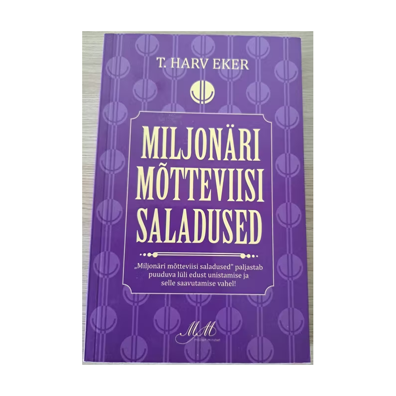 Miljonäri mõtteviisi saladused. T. Harv Eker