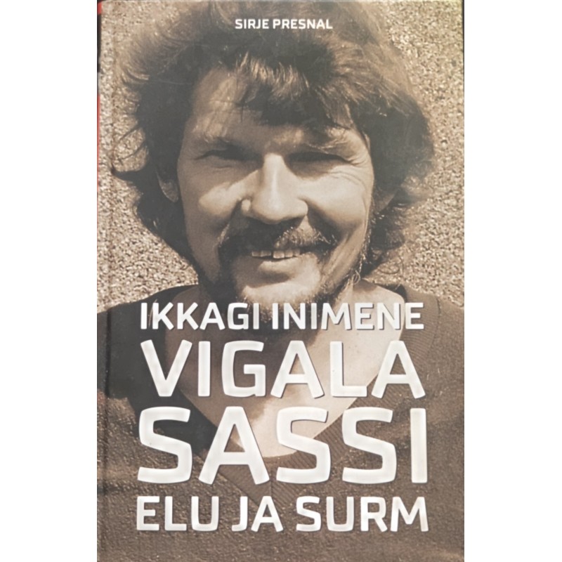 Ikkagi inimene. Vigala Sassi elu ja surm - Sirje Presnal