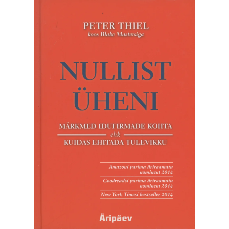 Nullist üheni.  Märkmeid idufirmade kohta ehk kuidas ehitada tulevikku.  Peter Thiel
