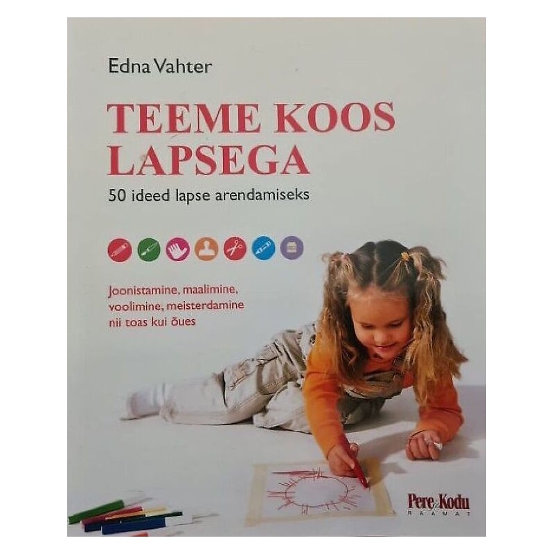Teeme koos lapsega. 50 ideed lapse arendamiseks. Edna Vahter