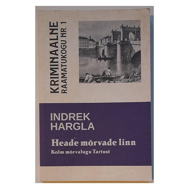 Heade mõrvade linn. Kolm kriminaallugu Tartust - I. Hargla