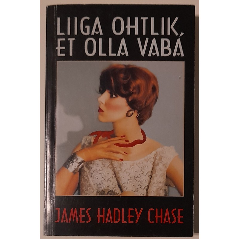 Liiga ohtlik, et olla vaba - James Hadley Chase