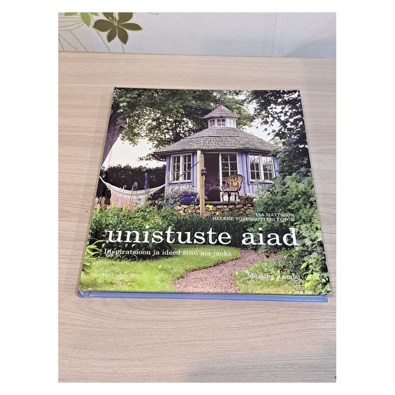 Unistuste aiad. Inspiratsioon ja ideed sinu aia jaoks